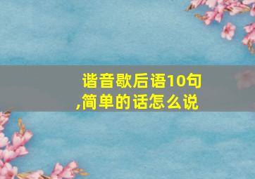 谐音歇后语10句,简单的话怎么说