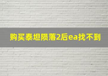 购买泰坦陨落2后ea找不到