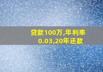 贷款100万,年利率0.03,20年还款