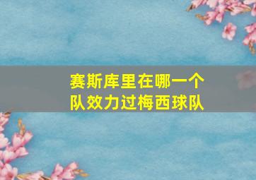 赛斯库里在哪一个队效力过梅西球队