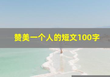 赞美一个人的短文100字