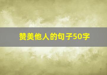 赞美他人的句子50字