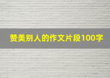 赞美别人的作文片段100字