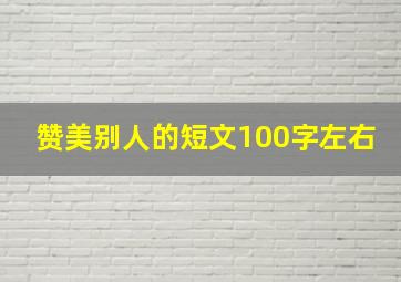 赞美别人的短文100字左右