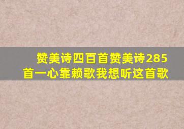 赞美诗四百首赞美诗285首一心靠赖歌我想听这首歌