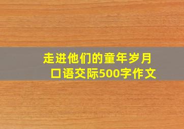 走进他们的童年岁月口语交际500字作文