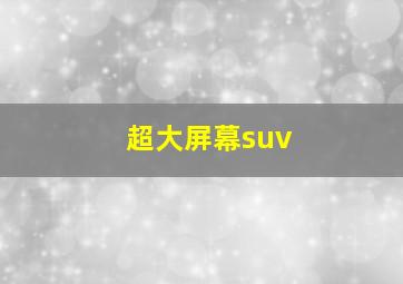 超大屏幕suv