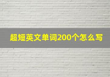 超短英文单词200个怎么写