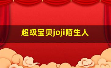 超级宝贝joji陌生人