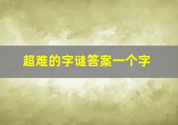 超难的字谜答案一个字