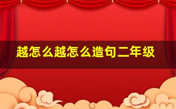 越怎么越怎么造句二年级