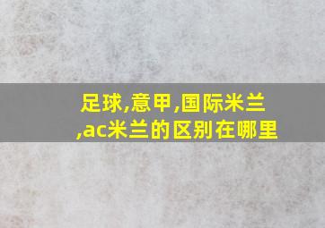 足球,意甲,国际米兰,ac米兰的区别在哪里