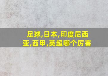 足球,日本,印度尼西亚,西甲,英超哪个厉害