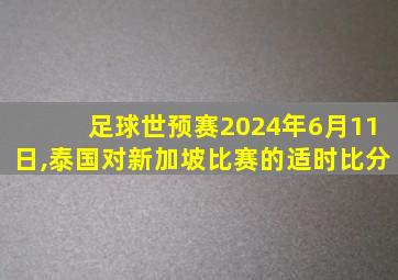 足球世预赛2024年6月11日,泰国对新加坡比赛的适时比分