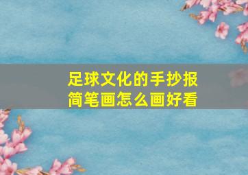 足球文化的手抄报简笔画怎么画好看