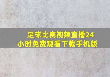 足球比赛视频直播24小时免费观看下载手机版