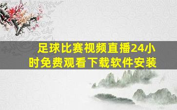 足球比赛视频直播24小时免费观看下载软件安装