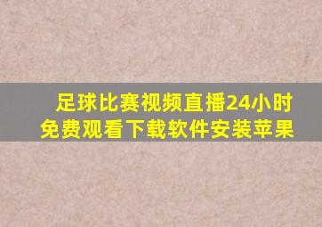 足球比赛视频直播24小时免费观看下载软件安装苹果