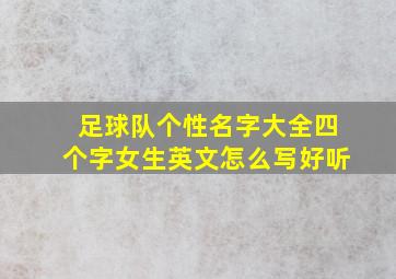 足球队个性名字大全四个字女生英文怎么写好听