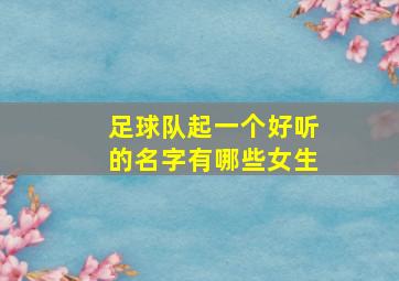 足球队起一个好听的名字有哪些女生