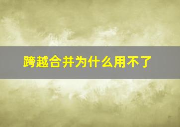 跨越合并为什么用不了