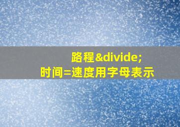 路程÷时间=速度用字母表示