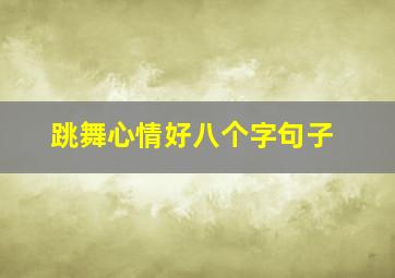 跳舞心情好八个字句子