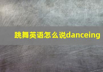 跳舞英语怎么说danceing