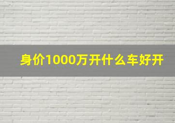 身价1000万开什么车好开