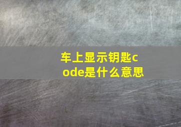 车上显示钥匙code是什么意思