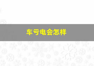 车亏电会怎样