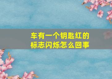 车有一个钥匙红的标志闪烁怎么回事