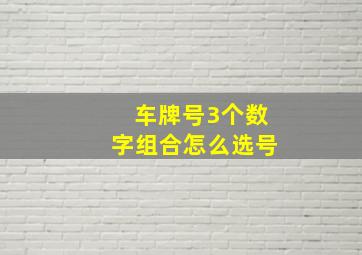 车牌号3个数字组合怎么选号