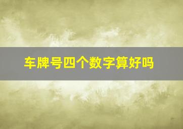 车牌号四个数字算好吗