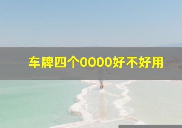 车牌四个0000好不好用