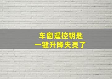 车窗遥控钥匙一键升降失灵了