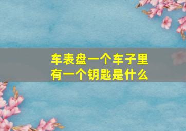 车表盘一个车子里有一个钥匙是什么