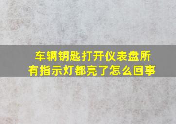 车辆钥匙打开仪表盘所有指示灯都亮了怎么回事