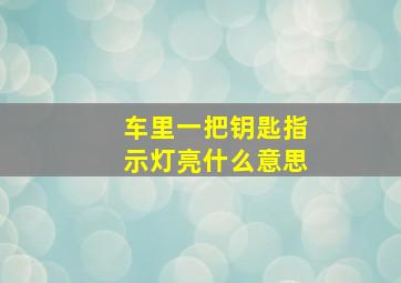 车里一把钥匙指示灯亮什么意思