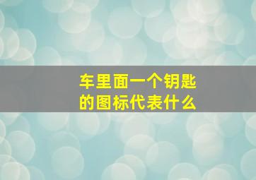 车里面一个钥匙的图标代表什么