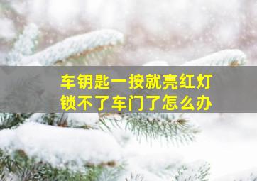 车钥匙一按就亮红灯锁不了车门了怎么办