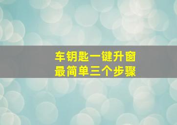 车钥匙一键升窗最简单三个步骤