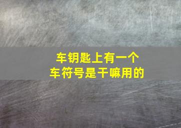 车钥匙上有一个车符号是干嘛用的