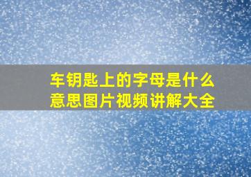 车钥匙上的字母是什么意思图片视频讲解大全