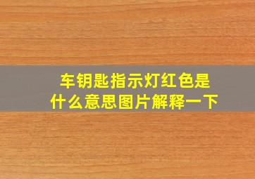 车钥匙指示灯红色是什么意思图片解释一下