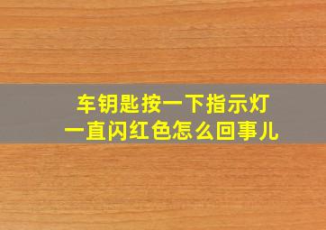 车钥匙按一下指示灯一直闪红色怎么回事儿