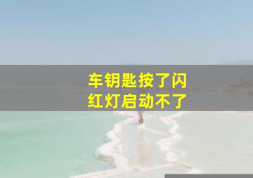 车钥匙按了闪红灯启动不了