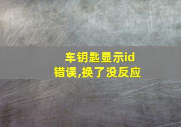 车钥匙显示id错误,换了没反应