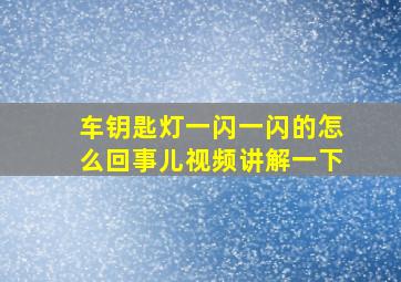 车钥匙灯一闪一闪的怎么回事儿视频讲解一下