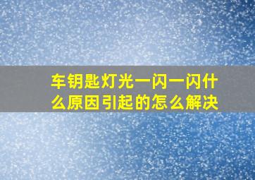 车钥匙灯光一闪一闪什么原因引起的怎么解决